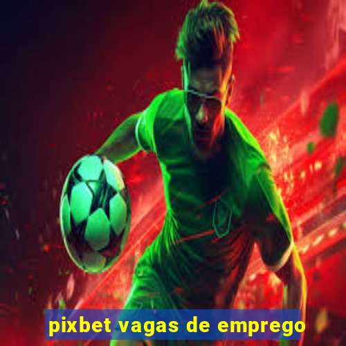 pixbet vagas de emprego